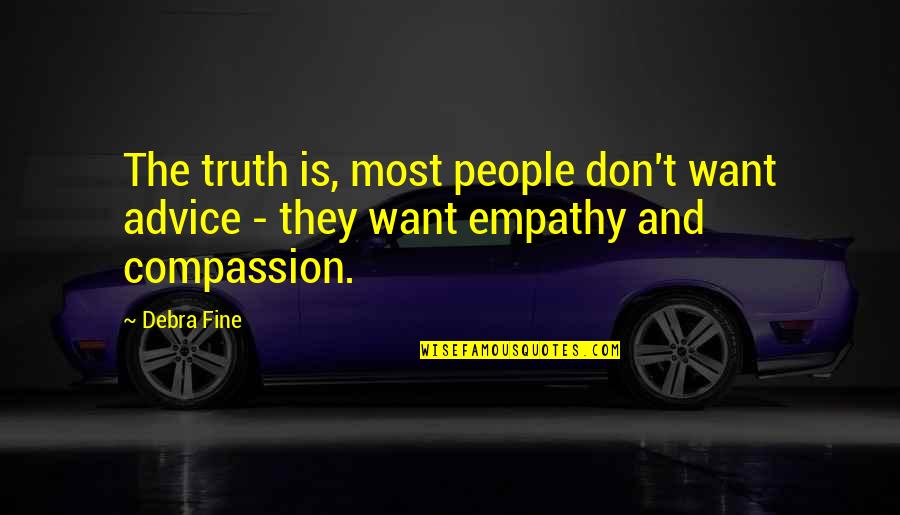 Empathy Quotes By Debra Fine: The truth is, most people don't want advice