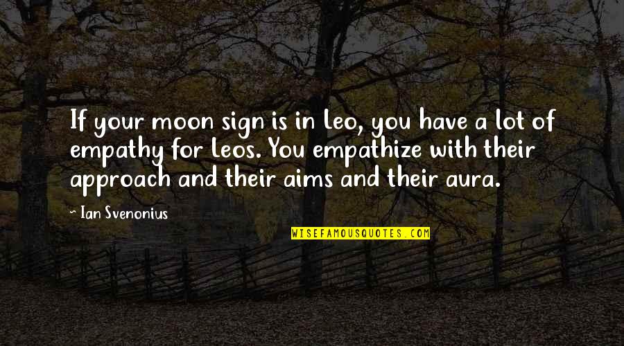 Empathy Quotes By Ian Svenonius: If your moon sign is in Leo, you