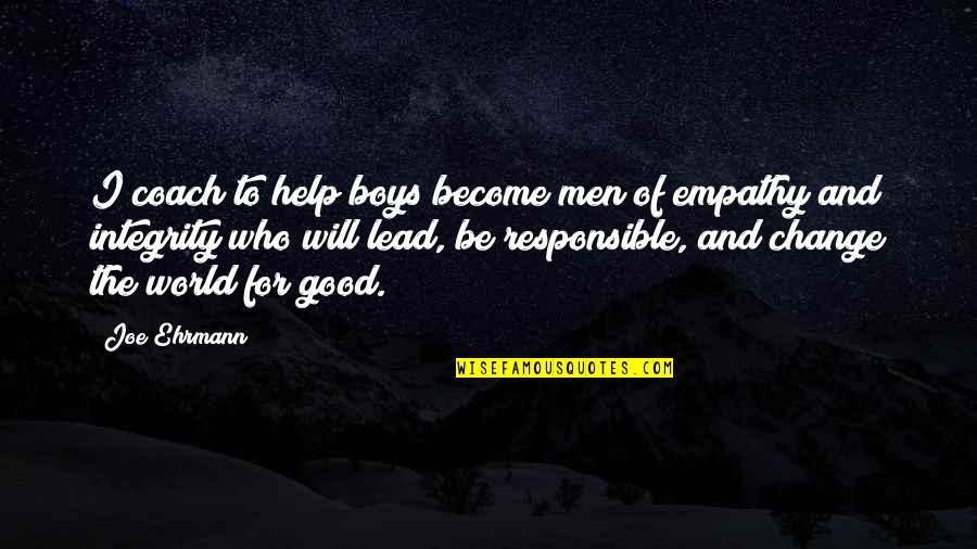 Empathy Quotes By Joe Ehrmann: I coach to help boys become men of