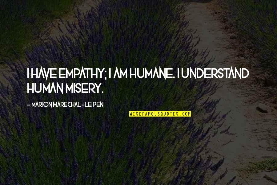 Empathy Quotes By Marion Marechal-Le Pen: I have empathy; I am humane. I understand