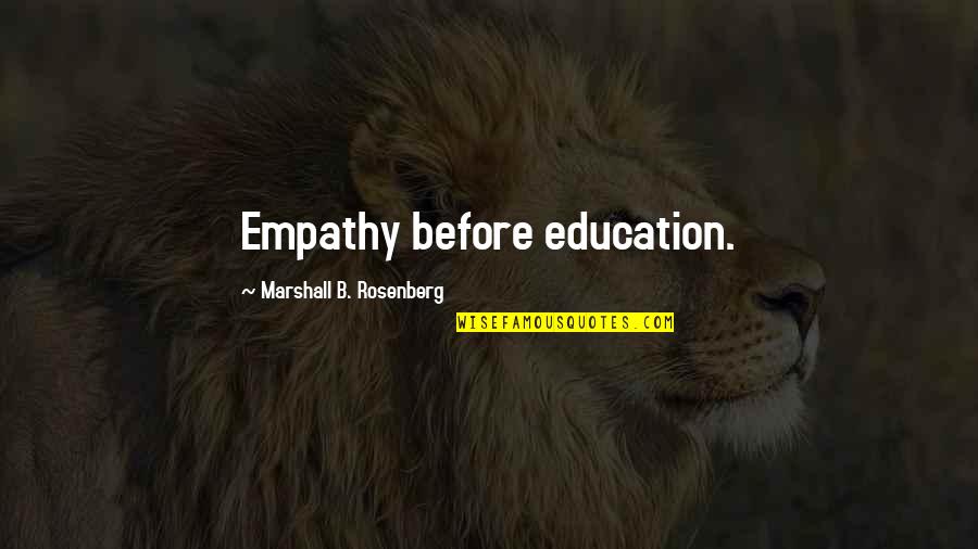 Empathy Quotes By Marshall B. Rosenberg: Empathy before education.