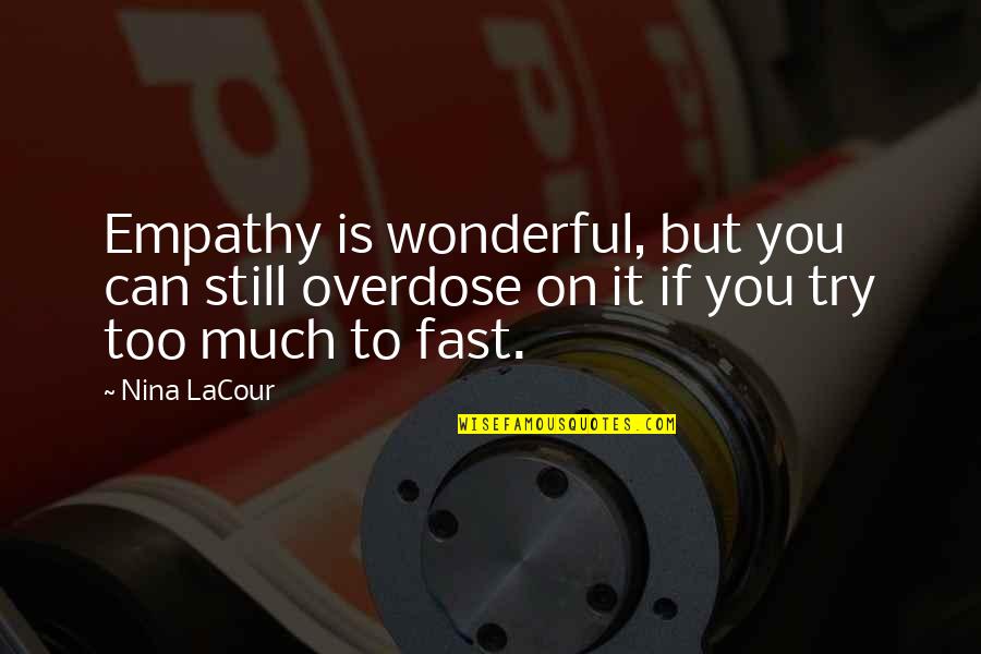 Empathy Quotes By Nina LaCour: Empathy is wonderful, but you can still overdose