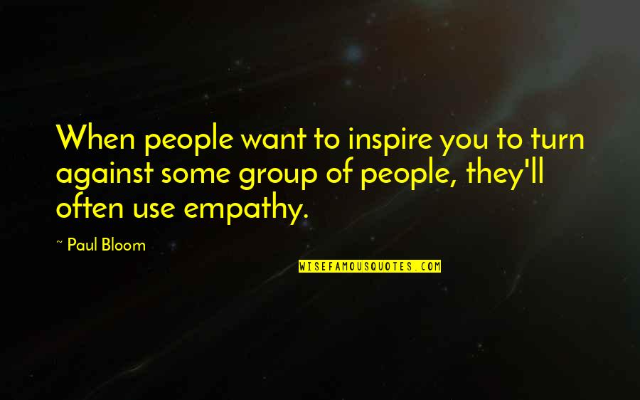 Empathy Quotes By Paul Bloom: When people want to inspire you to turn