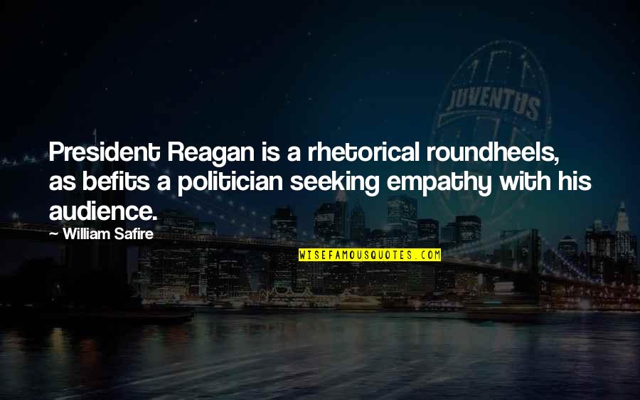 Empathy Quotes By William Safire: President Reagan is a rhetorical roundheels, as befits