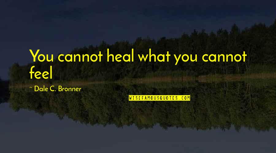Empaty Quotes By Dale C. Bronner: You cannot heal what you cannot feel