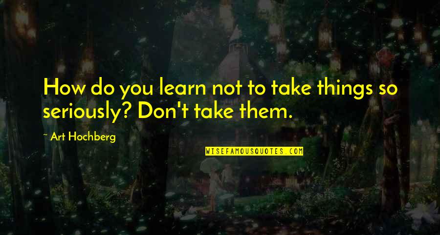 Empecemos En Quotes By Art Hochberg: How do you learn not to take things