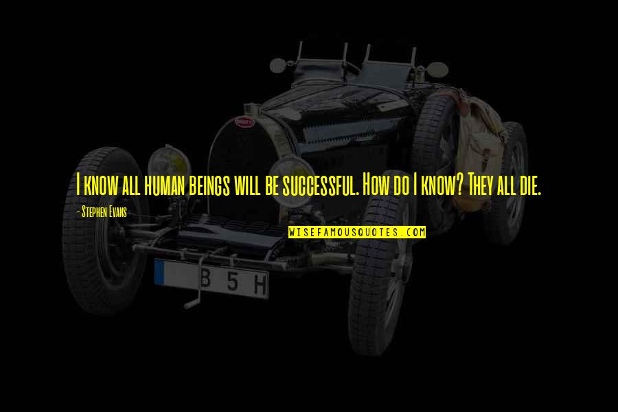 Empecemos En Quotes By Stephen Evans: I know all human beings will be successful.