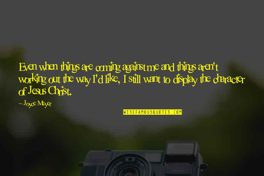 Empeche Quotes By Joyce Meyer: Even when things are coming against me and Empeche Quotes By Joyce Meyer: Even when things are coming against me and