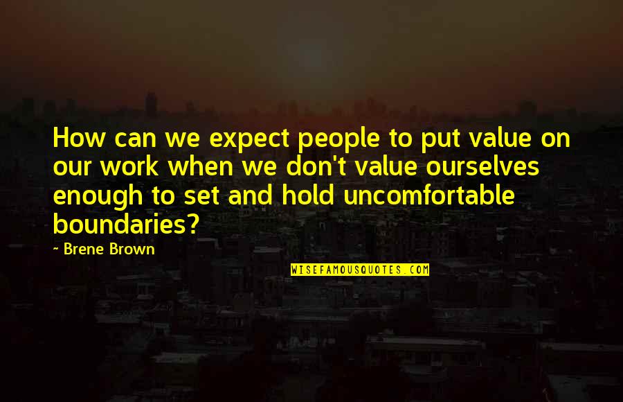 Empecher Une Quotes By Brene Brown: How can we expect people to put value