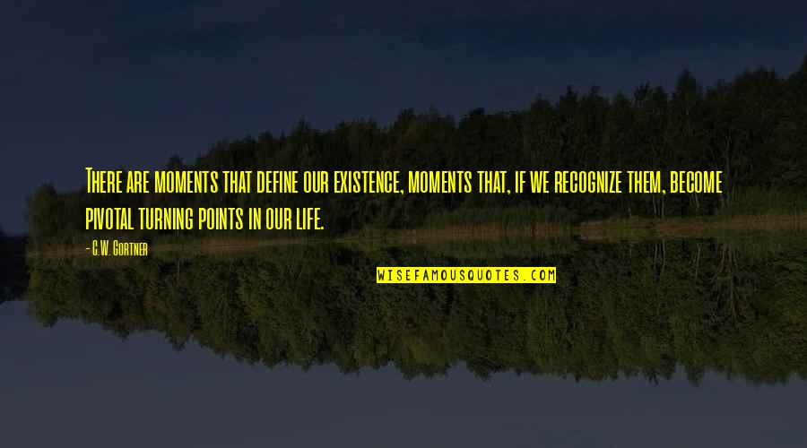Empecher Une Quotes By C.W. Gortner: There are moments that define our existence, moments