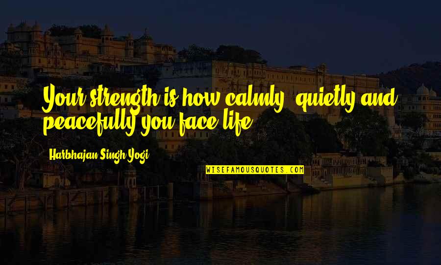 Empecher Une Quotes By Harbhajan Singh Yogi: Your strength is how calmly, quietly and peacefully
