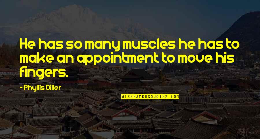 Empecinado Definicion Quotes By Phyllis Diller: He has so many muscles he has to