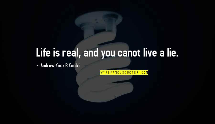 Empeco Quotes By Andrew-Knox B Kaniki: Life is real, and you canot live a