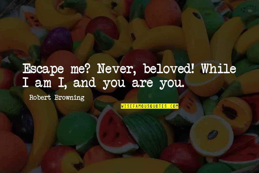 Empedocles Famous Quotes By Robert Browning: Escape me? Never, beloved! While I am I,