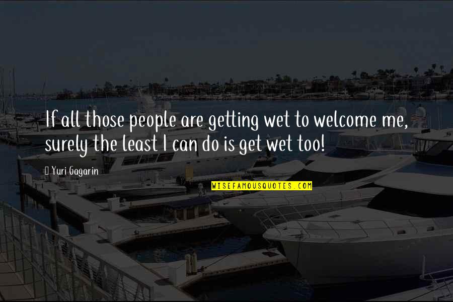 Empedocles Of Acragas Quotes By Yuri Gagarin: If all those people are getting wet to