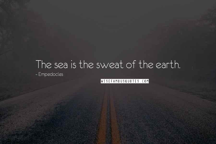 Empedocles quotes: The sea is the sweat of the earth.