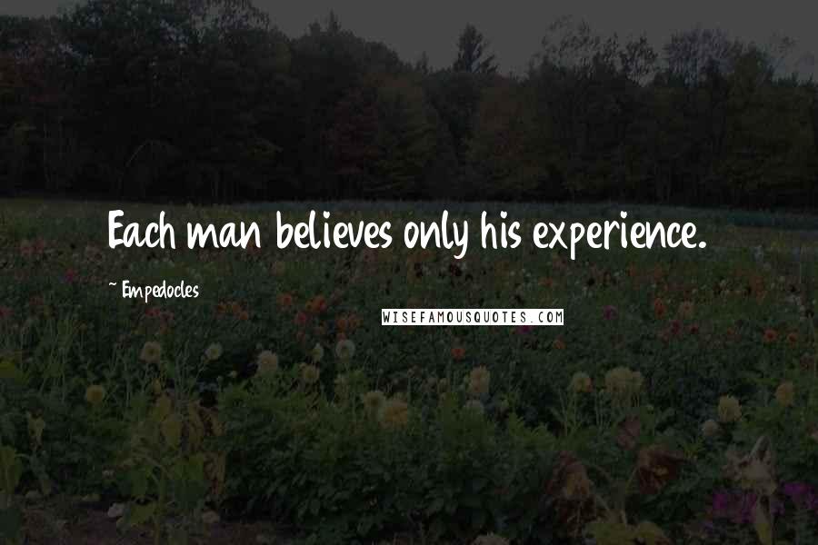 Empedocles quotes: Each man believes only his experience.