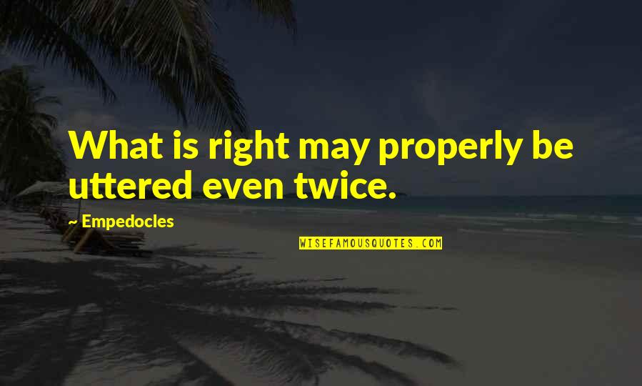 Empedocles Quotes By Empedocles: What is right may properly be uttered even