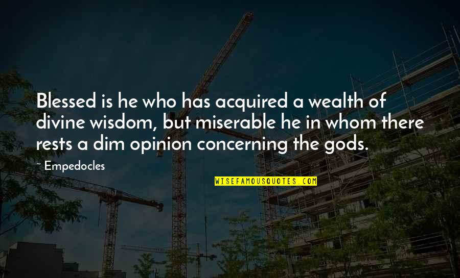 Empedocles Quotes By Empedocles: Blessed is he who has acquired a wealth
