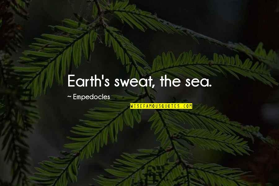 Empedocles Quotes By Empedocles: Earth's sweat, the sea.