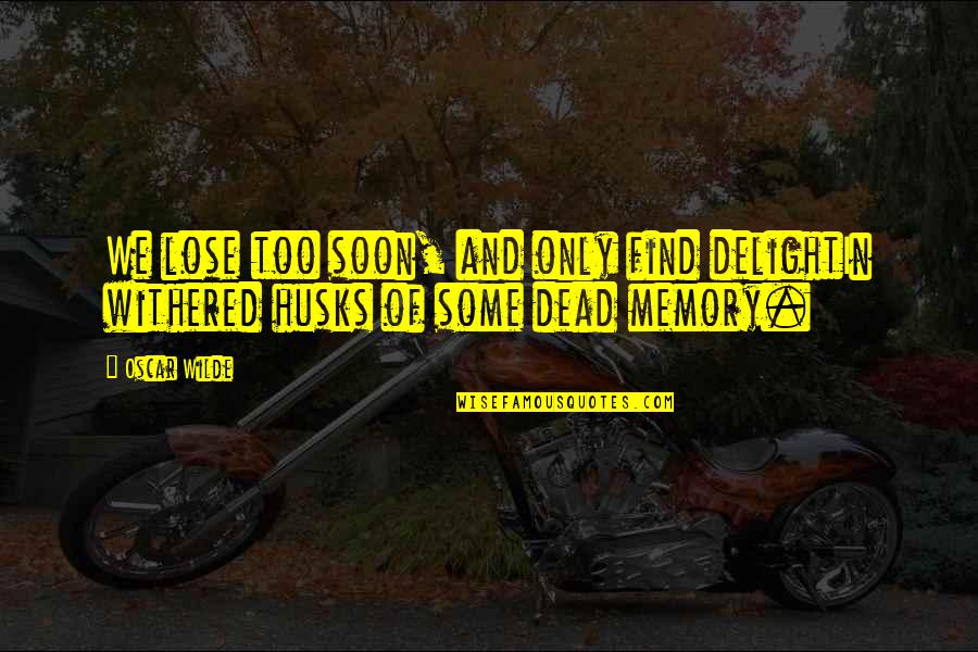 Empedrado Definicion Quotes By Oscar Wilde: We lose too soon, and only find delightIn