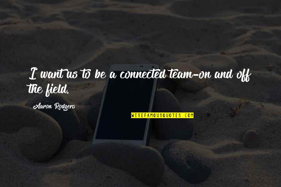 Empeine Definicion Quotes By Aaron Rodgers: I want us to be a connected team-on Empeine Definicion Quotes By Aaron Rodgers: I want us to be a connected team-on