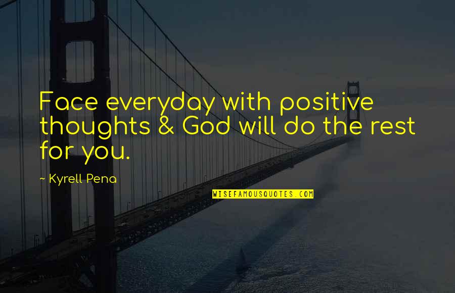 Empeine Definicion Quotes By Kyrell Pena: Face everyday with positive thoughts & God will