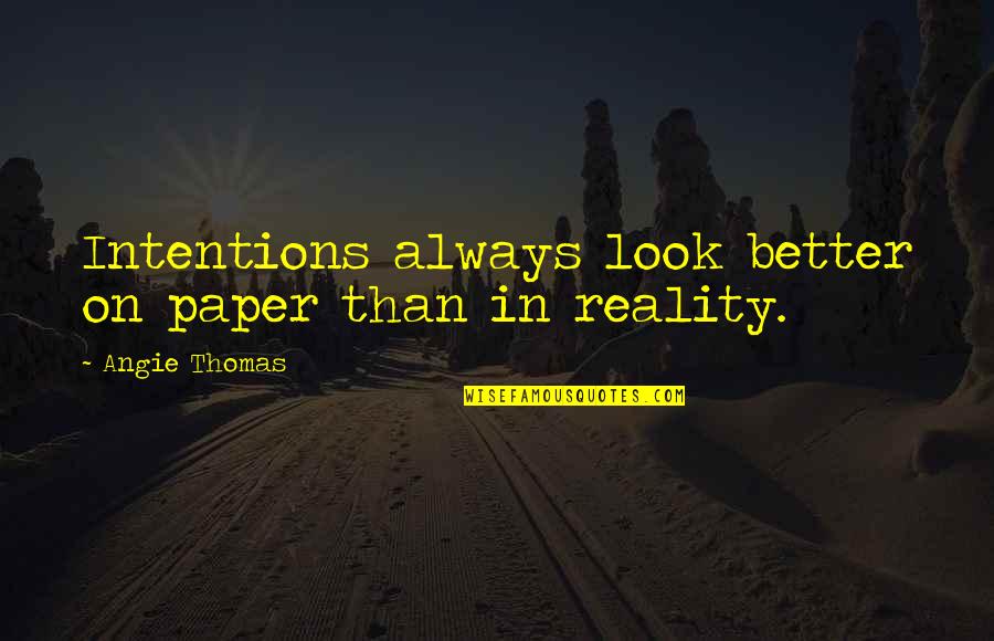 Empellon Quotes By Angie Thomas: Intentions always look better on paper than in Empellon Quotes By Angie Thomas: Intentions always look better on paper than in