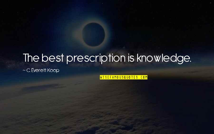 Empellon Quotes By C. Everett Koop: The best prescription is knowledge.