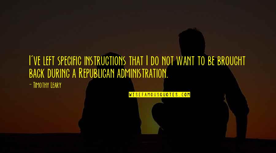 Empellon Quotes By Timothy Leary: I've left specific instructions that I do not Empellon Quotes By Timothy Leary: I've left specific instructions that I do not