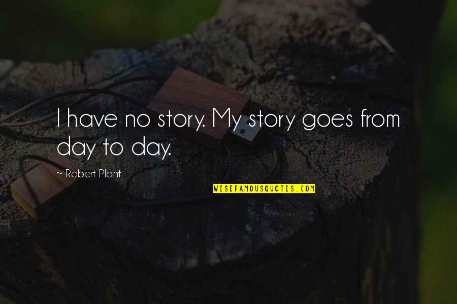 Empeltre Quotes By Robert Plant: I have no story. My story goes from