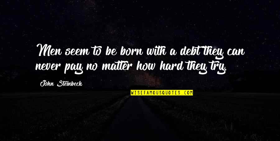 Empenho No Trabalho Quotes By John Steinbeck: Men seem to be born with a debt