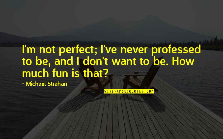 Empenho No Trabalho Quotes By Michael Strahan: I'm not perfect; I've never professed to be,