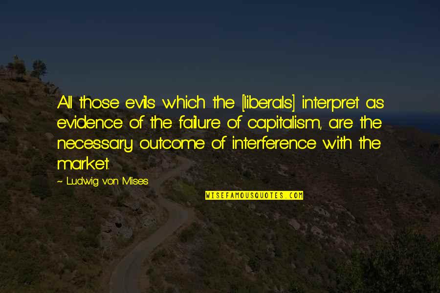 Empeoraron Quotes By Ludwig Von Mises: All those evils which the [liberals] interpret as