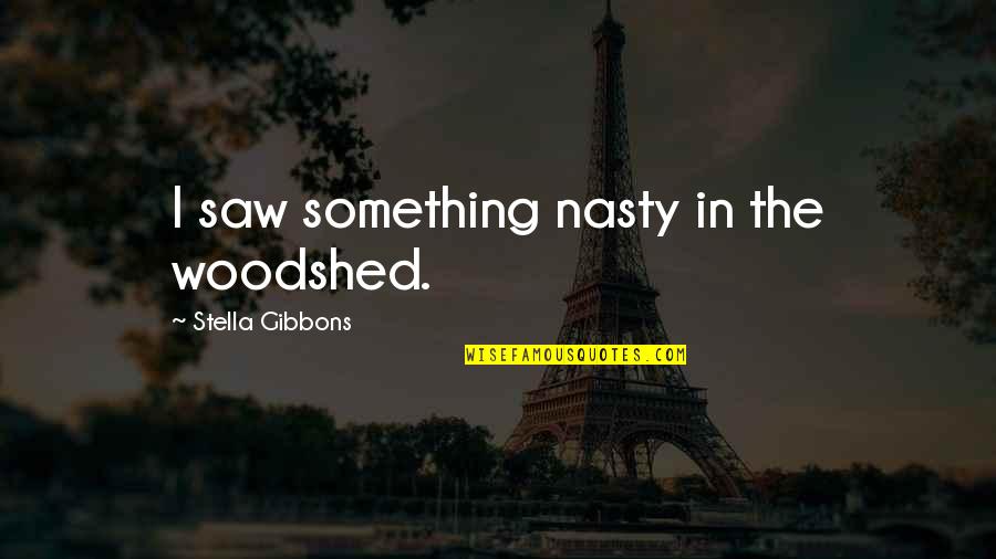 Emperador Tagalog Quotes By Stella Gibbons: I saw something nasty in the woodshed.