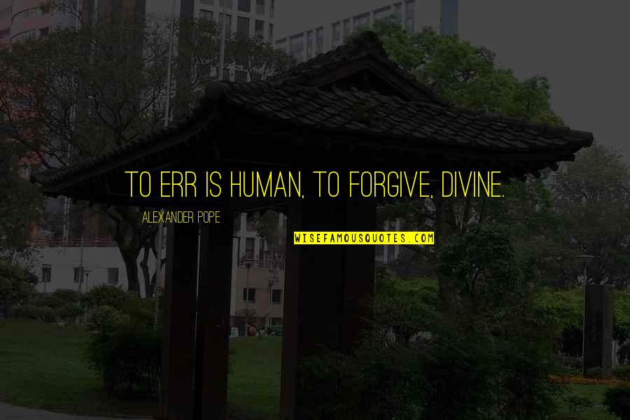 Emperice Quotes By Alexander Pope: To err is human, to forgive, divine.