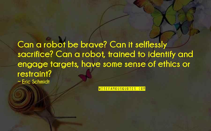Emperice Quotes By Eric Schmidt: Can a robot be brave? Can it selflessly Emperice Quotes By Eric Schmidt: Can a robot be brave? Can it selflessly