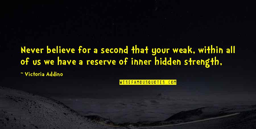 Emperor Caligula Quotes By Victoria Addino: Never believe for a second that your weak,