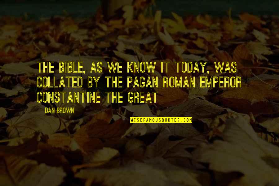Emperor Constantine Quotes By Dan Brown: The Bible, as we know it today, was Emperor Constantine Quotes By Dan Brown: The Bible, as we know it today, was
