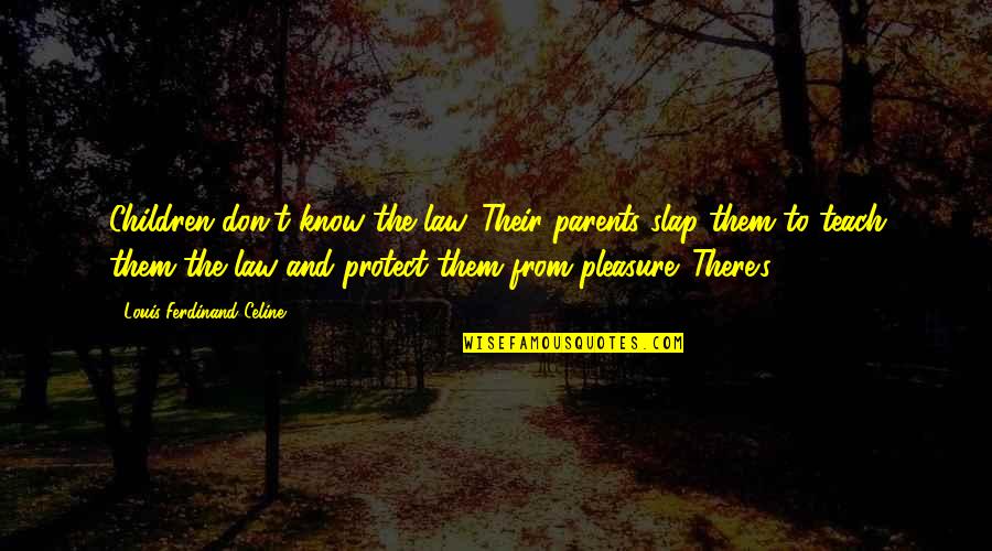 Emperor Constantine Quotes By Louis-Ferdinand Celine: Children don't know the law. Their parents slap Emperor Constantine Quotes By Louis-Ferdinand Celine: Children don't know the law. Their parents slap