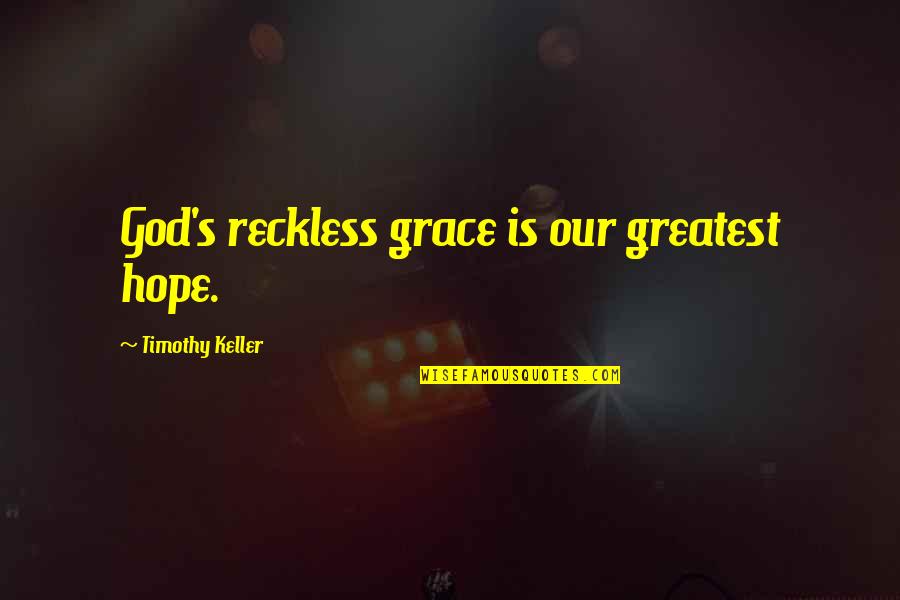 Emperor Georgiou Quotes By Timothy Keller: God's reckless grace is our greatest hope.