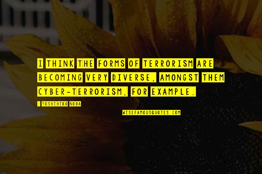 Emperor Haile Selassie Quotes By Yoshihiko Noda: I think the forms of terrorism are becoming