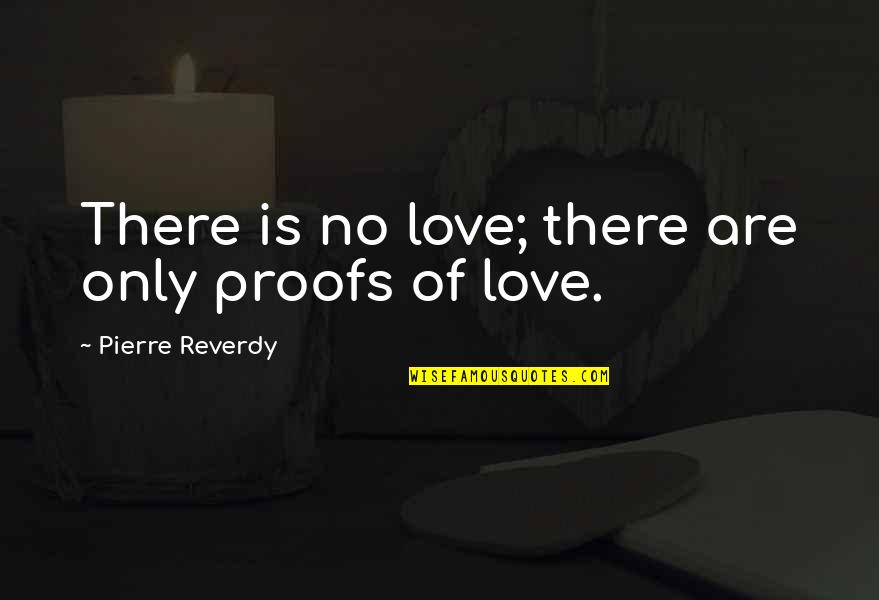 Emperor Julian Quotes By Pierre Reverdy: There is no love; there are only proofs