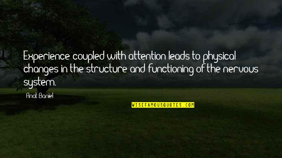 Emperor Justinian Quotes By Anat Baniel: Experience coupled with attention leads to physical changes Emperor Justinian Quotes By Anat Baniel: Experience coupled with attention leads to physical changes