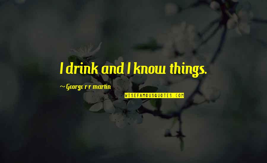 Emperor Justinian Quotes By George R R Martin: I drink and I know things.