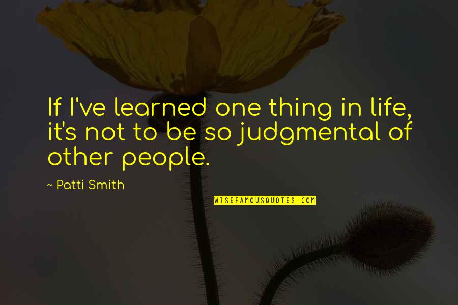 Emperor Kai Quotes By Patti Smith: If I've learned one thing in life, it's