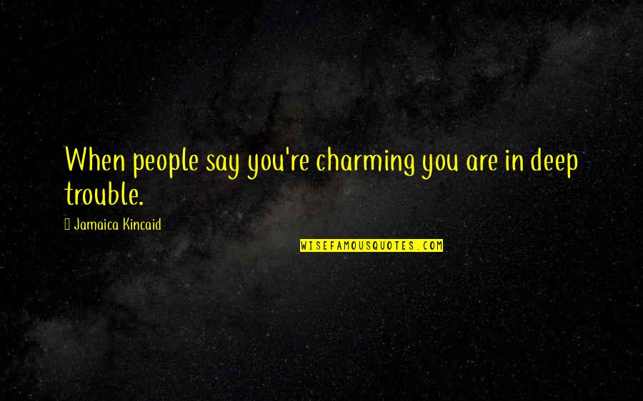 Emperor Kellanved Quotes By Jamaica Kincaid: When people say you're charming you are in Emperor Kellanved Quotes By Jamaica Kincaid: When people say you're charming you are in