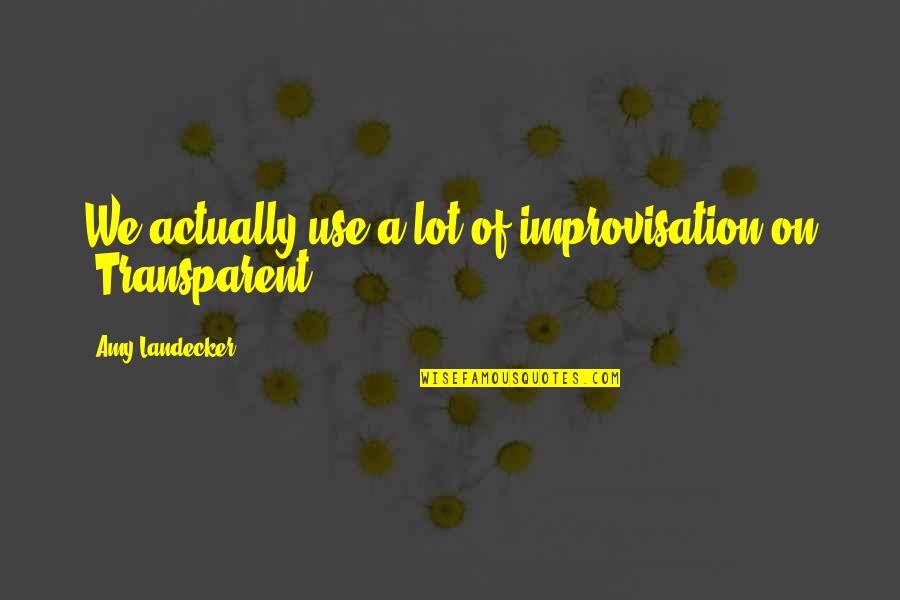 Emperor Ming Quotes By Amy Landecker: We actually use a lot of improvisation on Emperor Ming Quotes By Amy Landecker: We actually use a lot of improvisation on