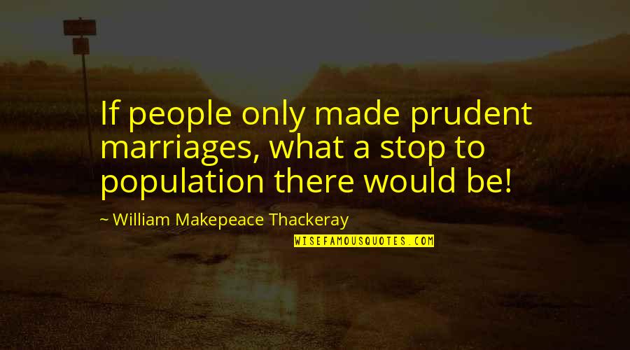 Emperor Of Maladies Quotes By William Makepeace Thackeray: If people only made prudent marriages, what a