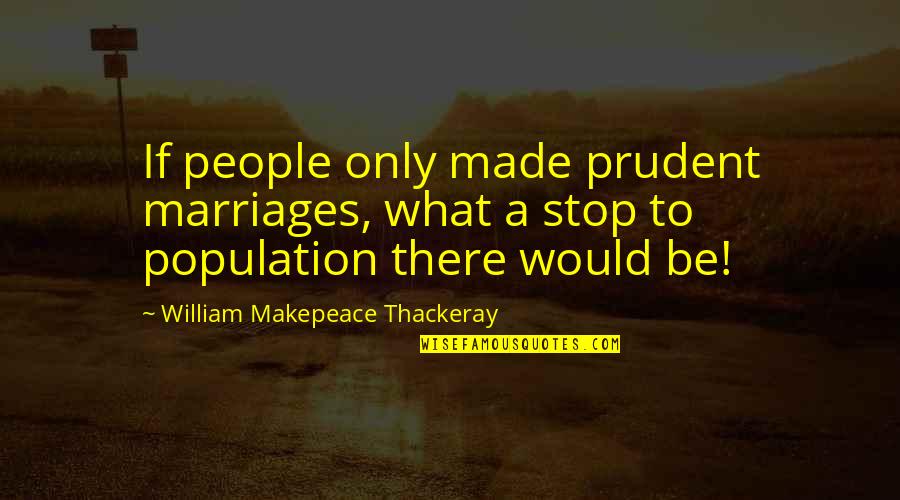 Emperor Of Maladies Quotes By William Makepeace Thackeray: If people only made prudent marriages, what a Emperor Of Maladies Quotes By William Makepeace Thackeray: If people only made prudent marriages, what a